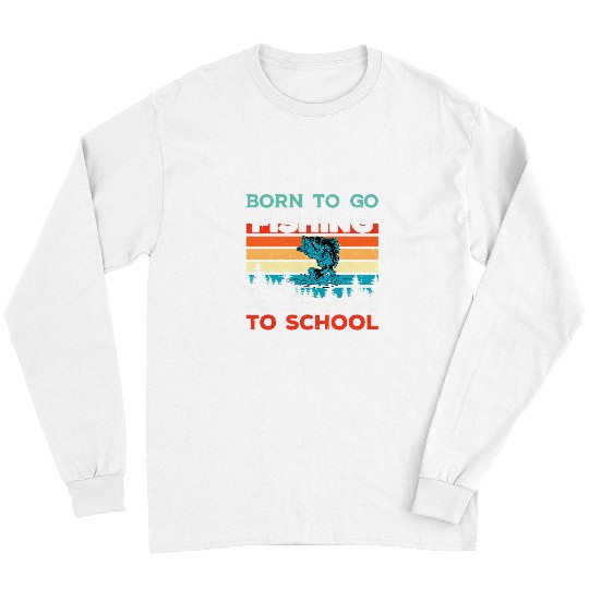 Fishing Fun Funny Born To Go Fishing Bass Fish Fisherman Boys Kids 12 Long Sleeves