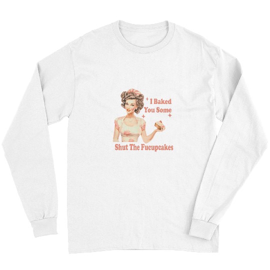 Funny vintages Housewife I Baked You Some Shut The Fucupcakes 27 Long Sleeves