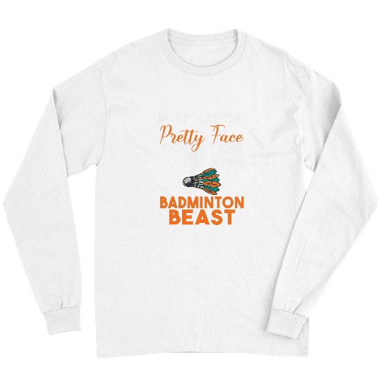 Sport Badminton Dont let the pretty Face fool you im a Badminton Beast Long Sleeves