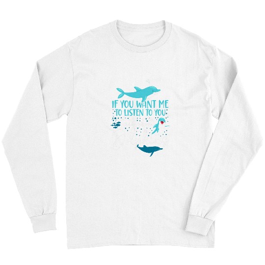 Dolphin Pet Gift If You Want Me To Listen To You Talk About Long Sleeves