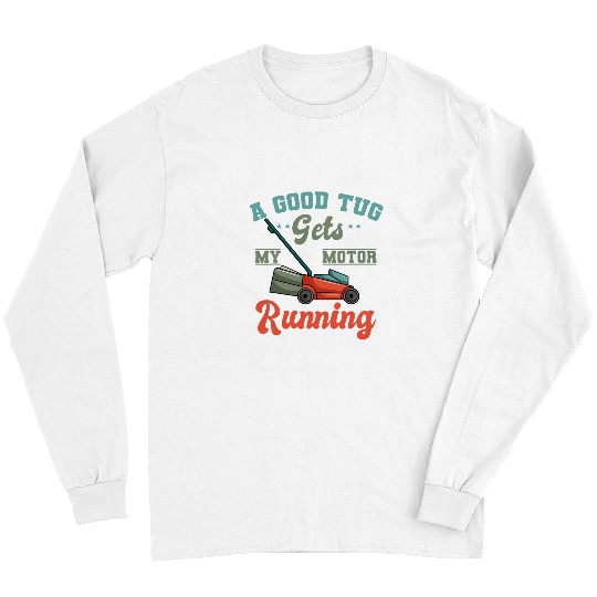 Lawn Mower Fun A Good Tug Gets My Motor Running Lawn Mower Grass Cutter Long Sleeves