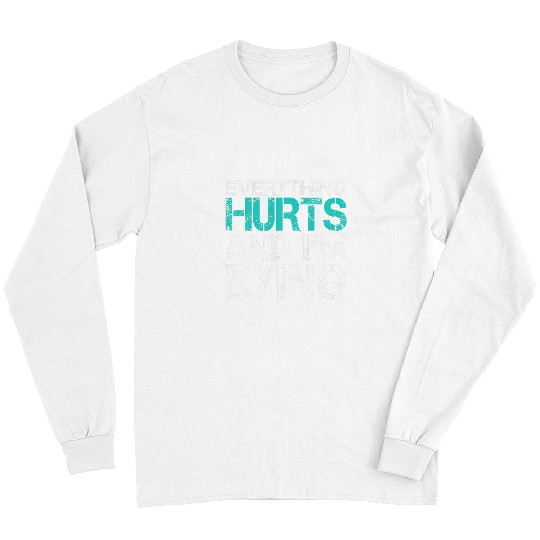Funny Everything Hurts And Im Dying Fun Weightlifting Gym Long Sleeves