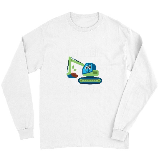 Excavator Fun Im Diggin Earth Day Cute Excavator Plant Trees Eco Friendly Long Sleeves