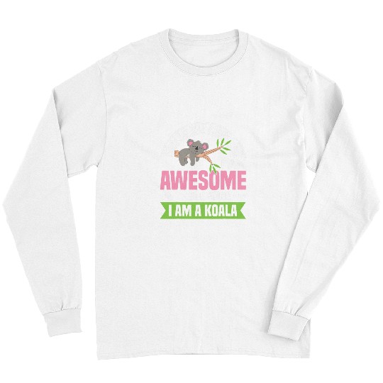 Koala Pet are awesome im awesome therefore i am a Koala Long Sleeves