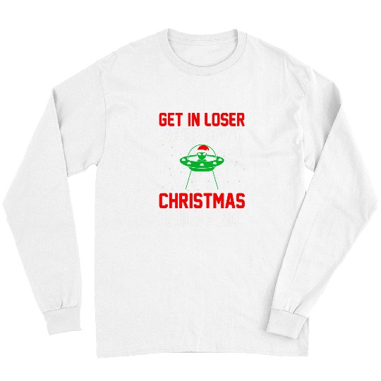 Aliens UFO Get In Loser Were Going Christmas Funny Alien Shopaholic Long Sleeves
