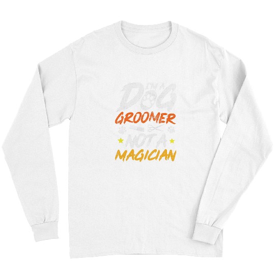 Dog Groomer Not a Magician Novelty Dog Grooming Novelty Long Sleeves