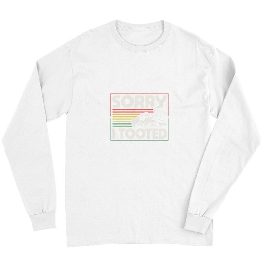 Train Lover Locomotive Railroad Sorry I Tooted Long Sleeves