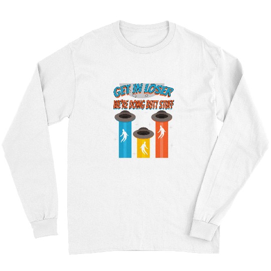 Aliens UFO Get In Loser We Are Doing Butt Stuff Alien UFO UFOlogy Long Sleeves