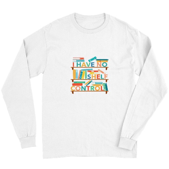 Book Fun i have no shelf control book lover librarian teacher team Long Sleeves