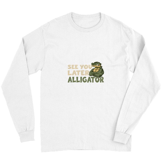 Alligator Pet See You Later Alligator Funny Alligator Crocodile8 Long Sleeves