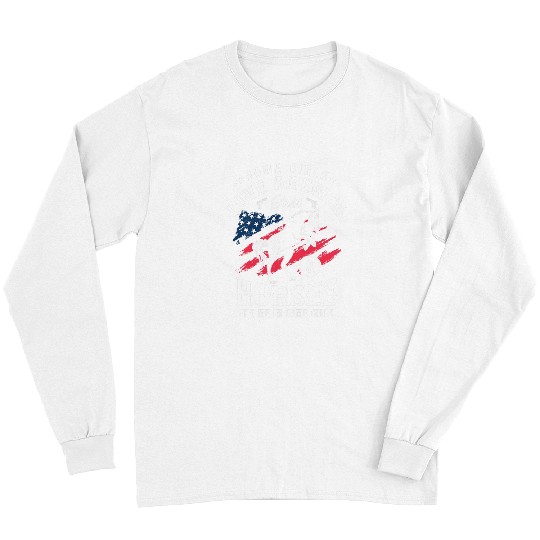 Horse Pet Some girls love america guns and horses its me Im some girl Long Sleeves
