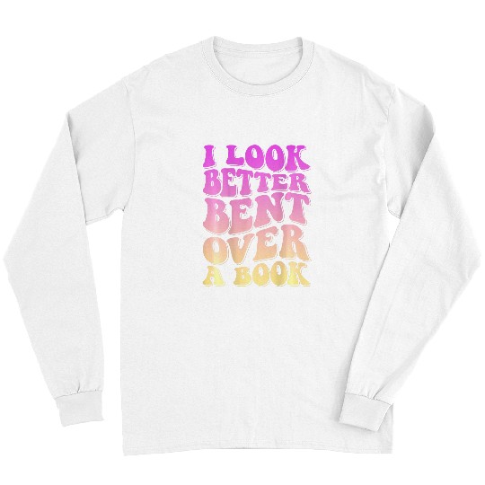 Book Fun I Look Better Bent Over A Book 14 Long Sleeves