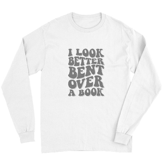 Book Fun I Look Better Bent Over A Book 1 6 Long Sleeves