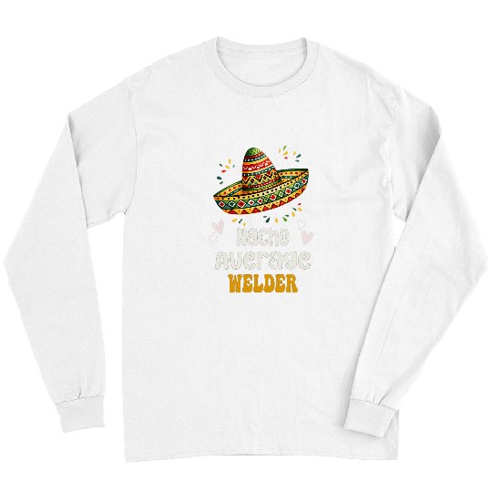 Welder Job Nacho Average Welder Cinco de Mayo Mexican Sombrero Fiesta Long Sleeves