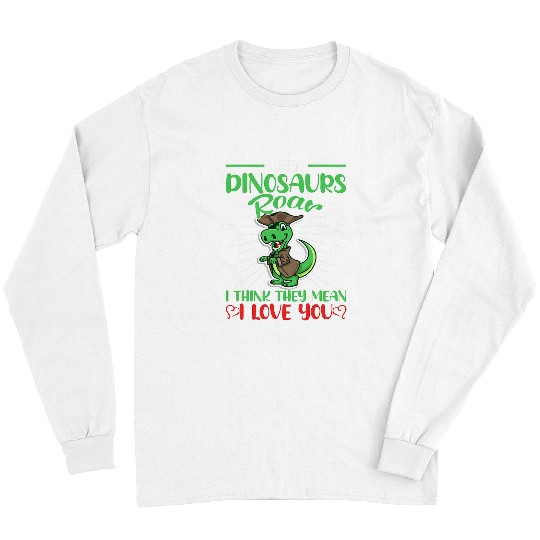 Dinosaur Pet When Dinosaurs Roar I Think They Mean I Love You Long Sleeves