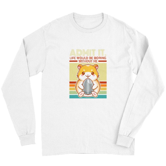 Hamster Pet Retro Hamster Admit It Life Would Be Boring Without Me Long Sleeves