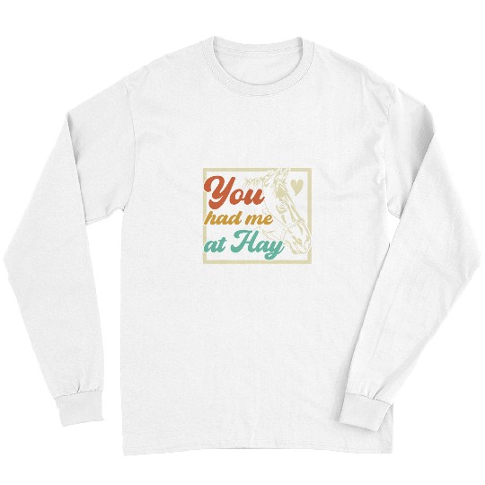 Horse Pet You Had Me At Hay Horse Pony Equestrian Horseback Riding Long Sleeves