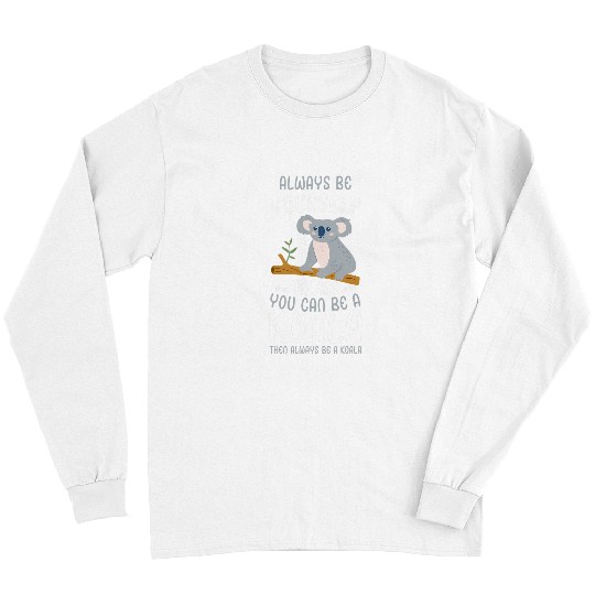 Koala Pet Funny Boy You Can Be A Koala Bear Long Sleeves