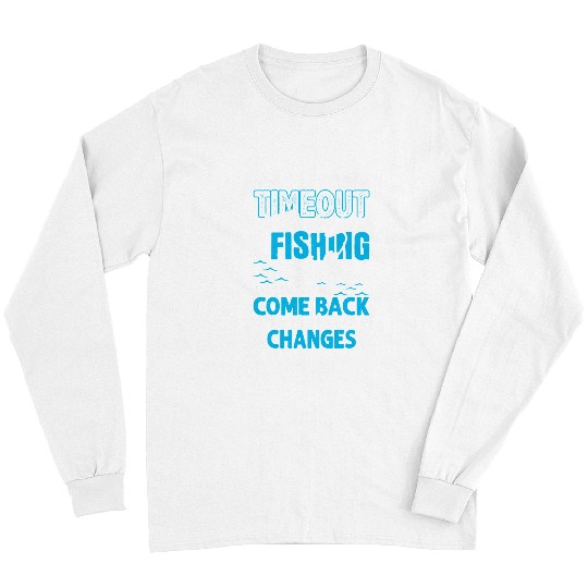 Fishing Fun I Need A Time out Send Me Fishermen Saying105 Long Sleeves