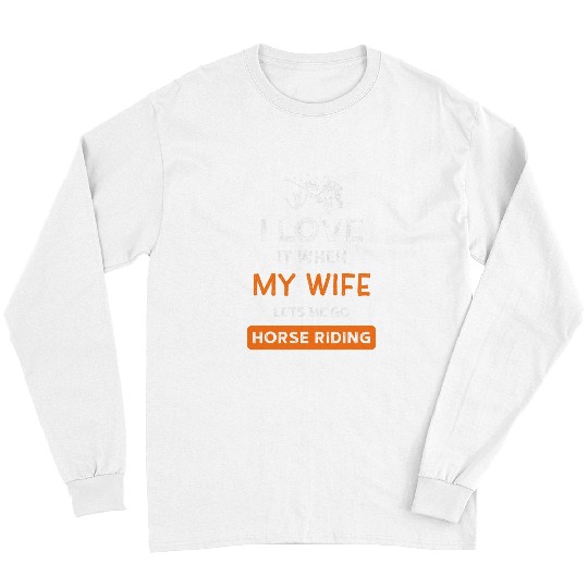 Horse Pet I Love It When My Wife Lets Me Go Horse Riding Long Sleeves