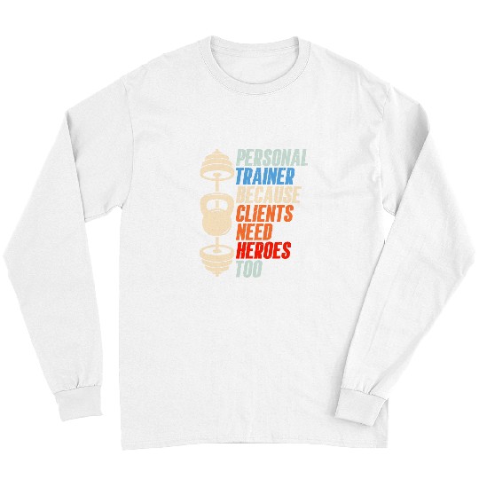 Personal Trainer Because Clients Need Heroes Too Fitness 21 Long Sleeves