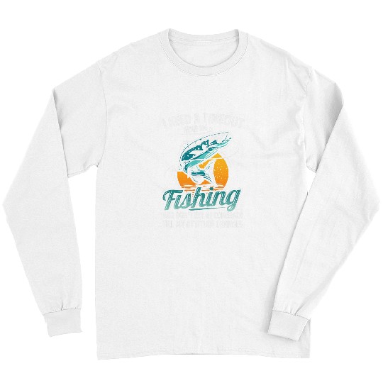 Fishing Fun I Need A Timeout Send Me Fishing Hilarious Fishermen Angler Long Sleeves
