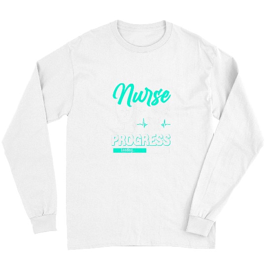 nurses Job In Progress Nursing Student Future nurses Life 9 Long Sleeves