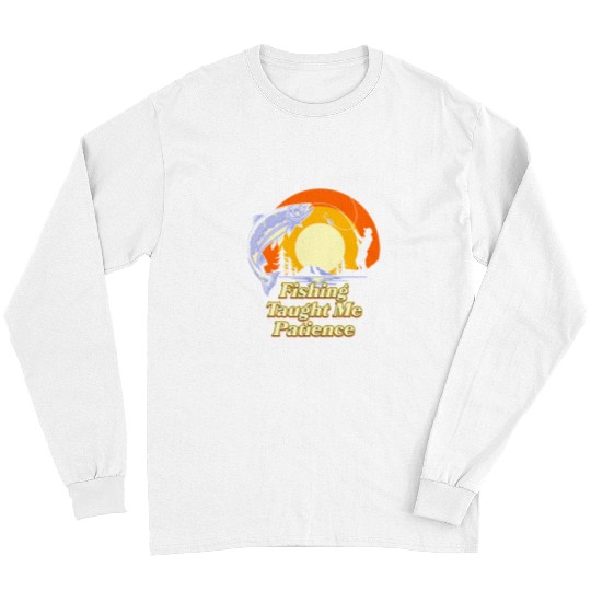 Fishing Fun Taught Me Patience Positive Message Ocean Hunting Fi Long Sleeves