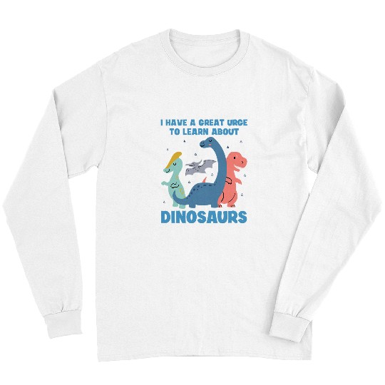 Dinosaur Pet I Have a Great Urge to Learn About Dinosaurs Adults Kids Long Sleeves