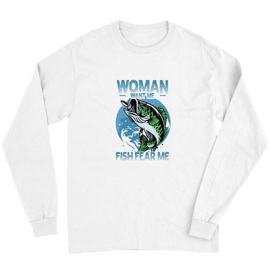 Fishing Fun Women Want Me Fish Fear Me Funny Bass Fishing Fisherman Long Sleeves
