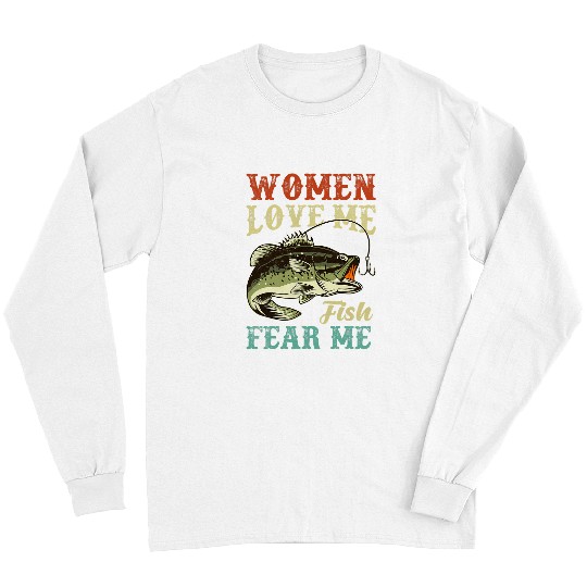 Fishing Fun Women Love Me Fish Fear Me Funny Fishing Long Sleeves