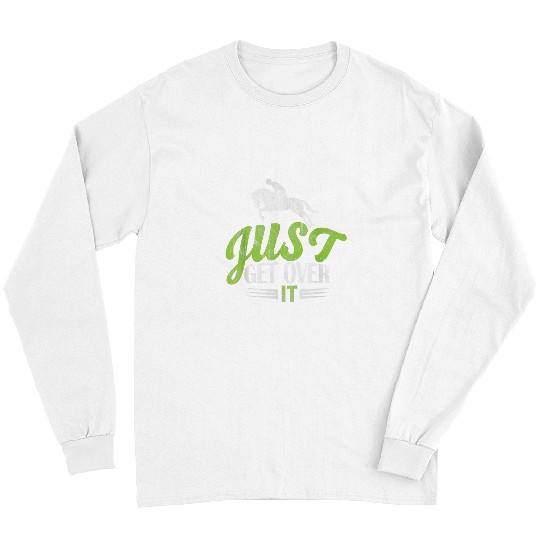 Horse Pet Just Get Over It Horse Jumping Horse Lover Long Sleeves