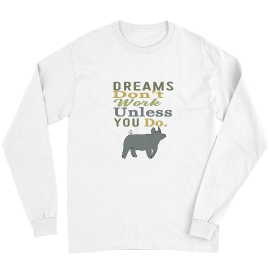 Pig Pet Dreams Dont Work Unless You Do Livestock Show Pig SWines Long Sleeves