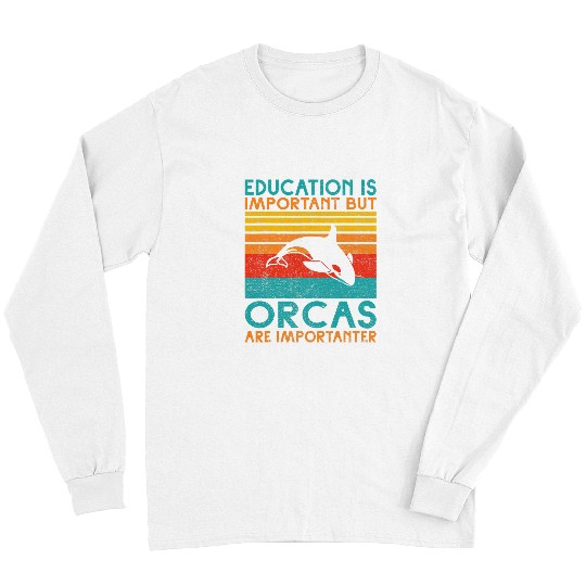 Whale Pet Education is important but Orcas are importanter Orca Long Sleeves