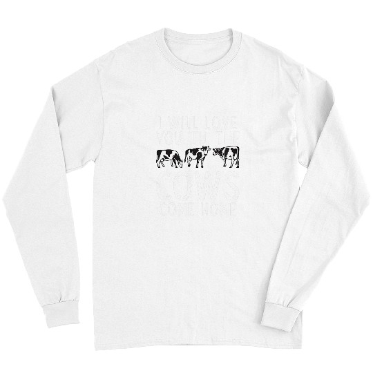 Cow Pet I will love you til the Cows come homes Long Sleeves