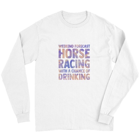 Horse Pet weekend forecast horse racing chance of drinking women men Long Sleeves