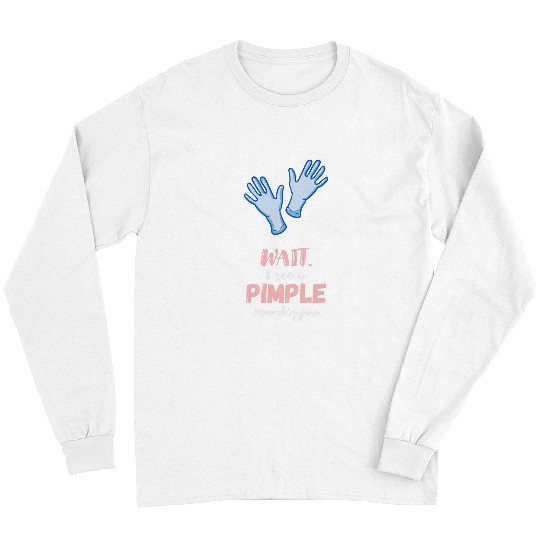 nurses Job Womens Dermatology nurses Hands Wait I See A Pimple Skin Esthetician Long Sleeves