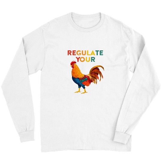 Chicken Pet Regulate Your Cock Feminist Womens Rights Activist Chicken 0 Long Sleeves