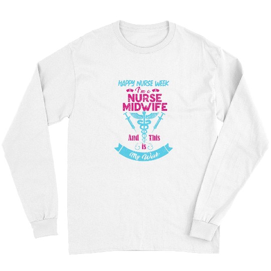 nurses Job I Am A nurses Midwife This Is My Week Happy nurses Week Long Sleeves