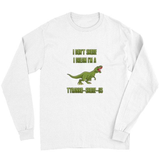Dinosaur Pet I Dont Snore I Dream Im A Tyrannosaurus Funny Long Sleeves