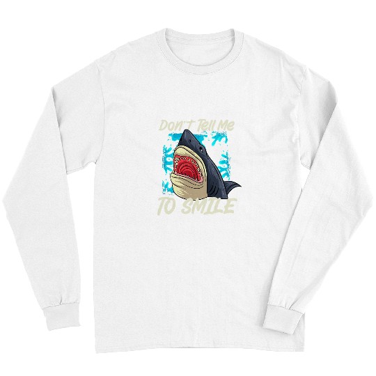 Shark Pet Dont Tell Me To Smile Marine Biology Long Sleeves