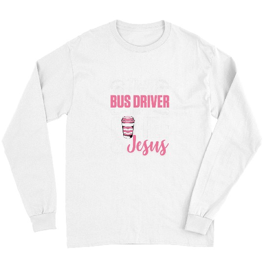 Women School Bus Driver Bus Driver Runs On Coffee And Jesus Long Sleeves