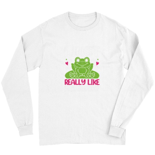 Frog Pet I Just Really Frogs Ok Frog Lover Funny Quotes Long Sleeves