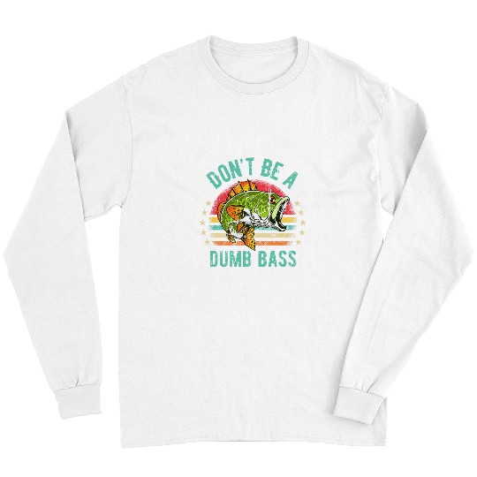 Fishing Fun Dont Be A Dumb Bass Funny Dad 1 Long Sleeves