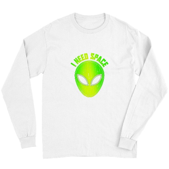 Aliens UFO I Need Space Aliens are real Funny Green Alien Lover UFO Long Sleeves