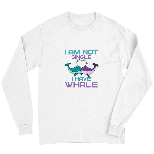 Whale Pet Im not Single I have Whale For Whale Lover and Marine life Long Sleeves