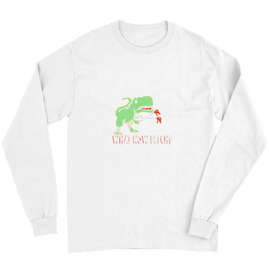 Dinosaur Pet T rexs Dinosaur What Now Bitch Funny Tyrannosaurus Rex Long Sleeves