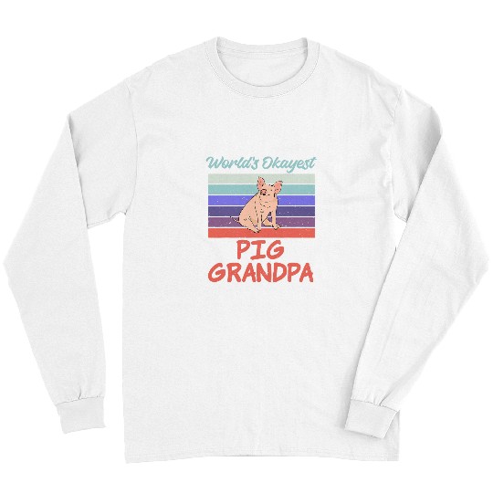 Pig Pet Worlds okayest Pig Grandpa Pig Owner Pig Farmer Pig Grandad Long Sleeves