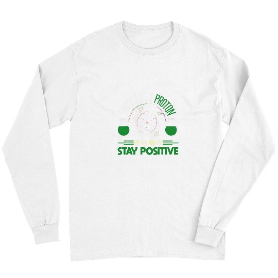 Think like a proton stay positive Quantum mechanic Physics Long Sleeves