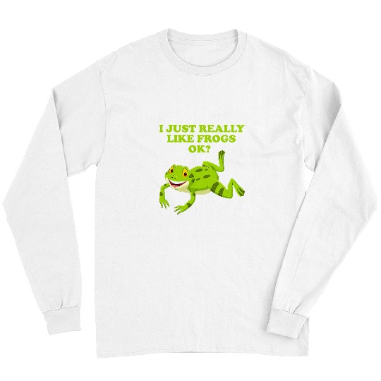 Frog Pet I Just Really Like Frogs ok funny Saying Frog Pond 6 Long Sleeves
